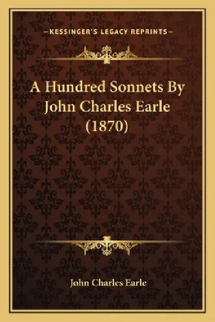 A Hundred Sonnets By John Charles Earle (1870) by John Charles Earle