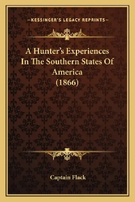 A Hunter's Experiences In The Southern States Of America (1866) by Captain Flack
