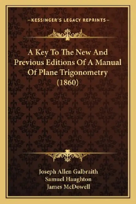 A Key To The New And Previous Editions Of A Manual Of Plane Trigonometry (1860) by Joseph Allen Galbraith, Samuel Haughton, James McDowell