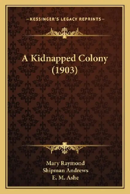 A Kidnapped Colony (1903) by Mary Raymond, Shipman Andrews, E. M. Ashe