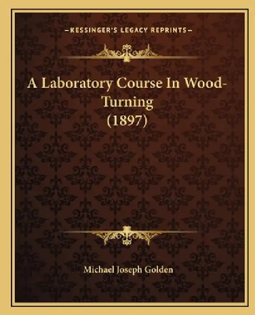 A Laboratory Course In Wood-Turning (1897) by Michael Joseph Golden