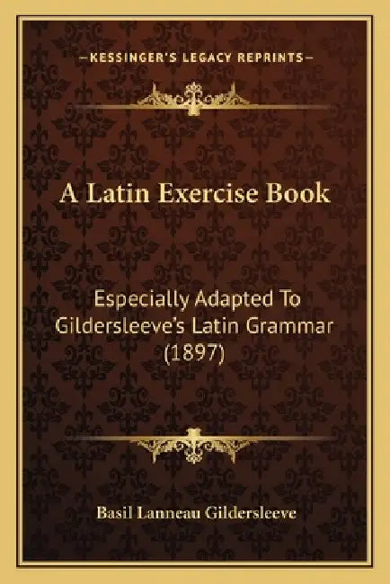 A Latin Exercise Book: Especially Adapted To Gildersleeve's Latin Grammar (1897) by Basil Lanneau Gildersleeve