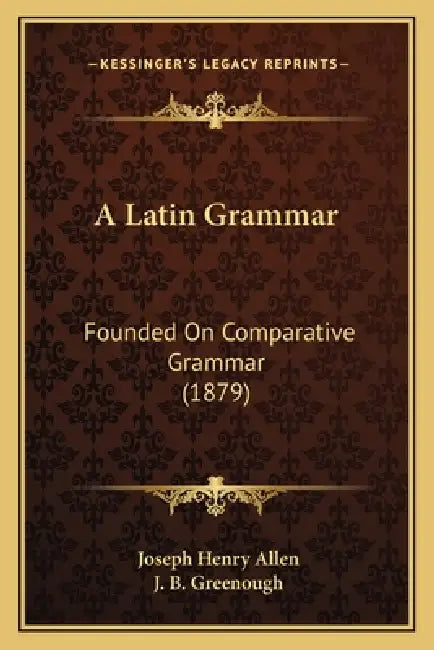 A Latin Grammar: Founded On Comparative Grammar (1879) by Joseph Henry Allen, J. B. Greenough