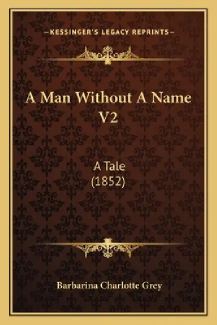 A Man Without A Name V2: A Tale (1852) by Barbarina Charlotte Grey