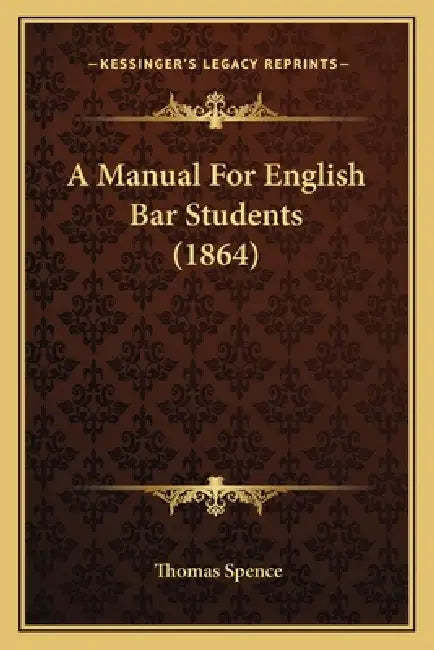 A Manual For English Bar Students (1864) by Thomas Spence