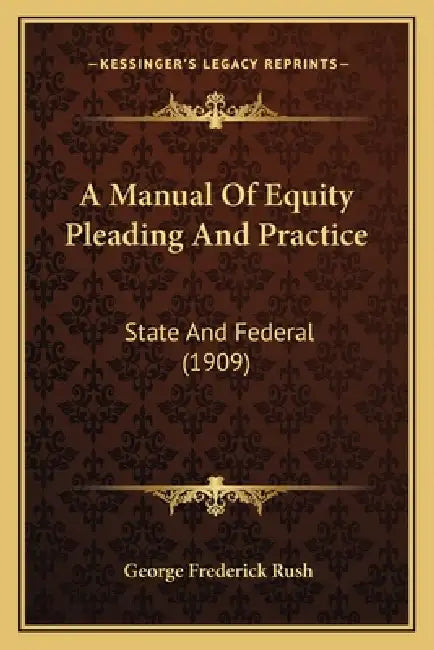 A Manual Of Equity Pleading And Practice: State And Federal (1909) by George Frederick Rush