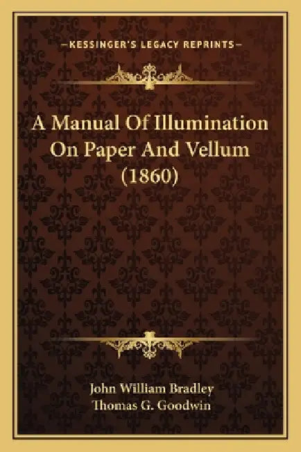 A Manual Of Illumination On Paper And Vellum (1860) by John William Bradley, Thomas G. Goodwin