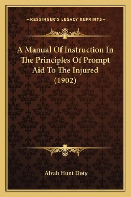 A Manual Of Instruction In The Principles Of Prompt Aid To The Injured (1902) by Alvah Hunt Doty