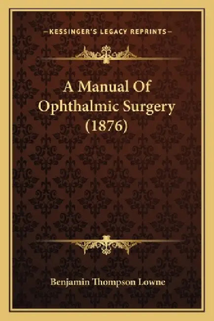 A Manual Of Ophthalmic Surgery (1876) by Benjamin Thompson Lowne