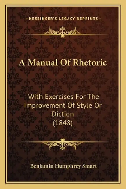 A Manual Of Rhetoric: With Exercises For The Improvement Of Style Or Diction (1848) by Benjamin Humphrey Smart