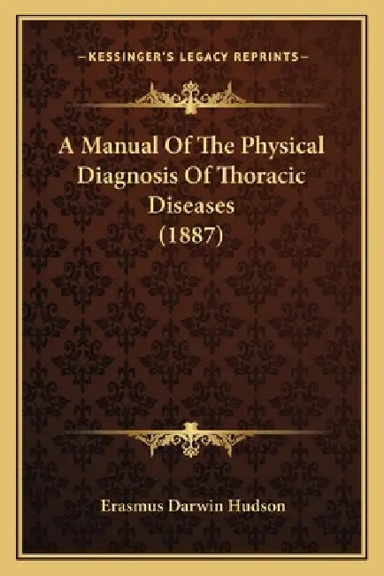 A Manual Of The Physical Diagnosis Of Thoracic Diseases (1887) by Erasmus Darwin Hudson
