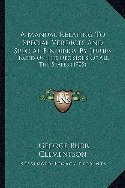 A Manual Relating To Special Verdicts And Special Findings By Juries: Based On The Decisions Of All The States (1905) by George Burr Clementson
