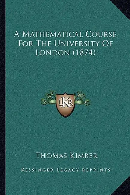 A Mathematical Course For The University Of London (1874) by Thomas Kimber