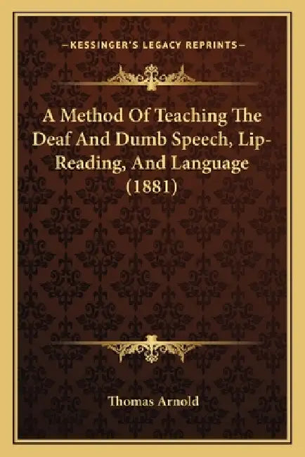A Method Of Teaching The Deaf And Dumb Speech, Lip-Reading, And Language (1881) by Thomas Arnold