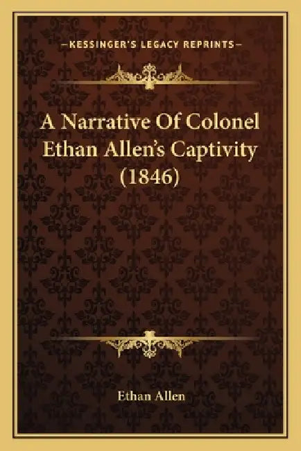 A Narrative Of Colonel Ethan Allen's Captivity (1846) by Ethan Allen