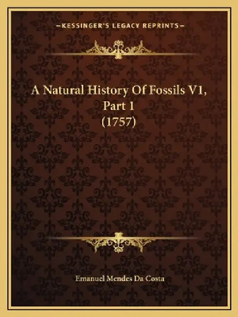 A Natural History Of Fossils V1, Part 1 (1757) by Emanuel Mendes Da Costa