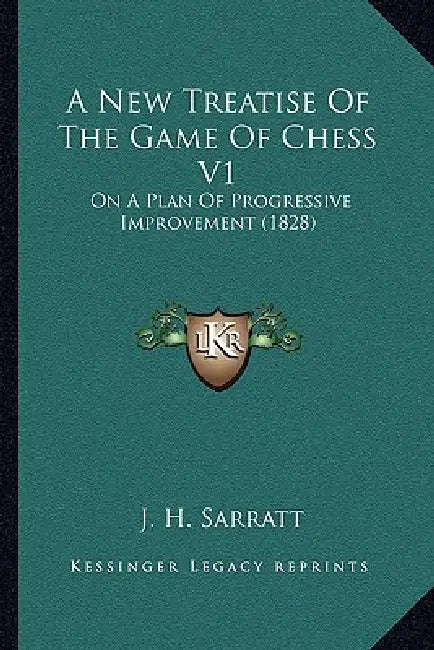 A New Treatise Of The Game Of Chess V1: On A Plan Of Progressive Improvement (1828) by J. H. Sarratt