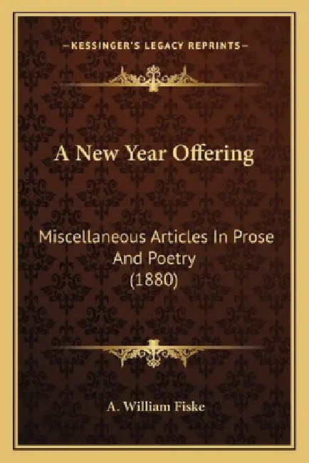 A New Year Offering: Miscellaneous Articles In Prose And Poetry (1880) by A. William Fiske