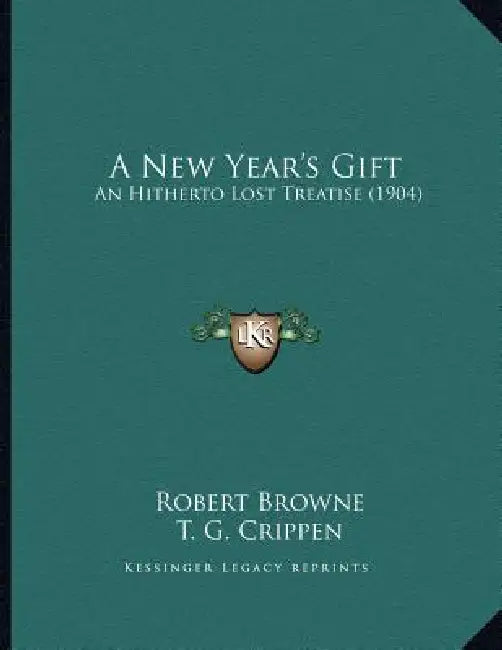 A New Year's Gift: An Hitherto Lost Treatise (1904) by Robert Browne, T. G. Crippen