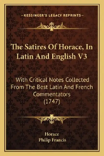 The Satires Of Horace, In Latin And English V3: With Critical Notes Collected From The Best Latin And French Commentators (1747) by Horace, Philip Francis