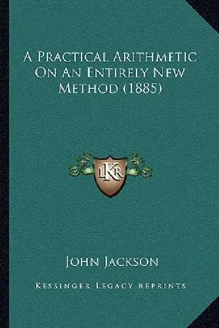 A Practical Arithmetic On An Entirely New Method (1885) by John Jackson