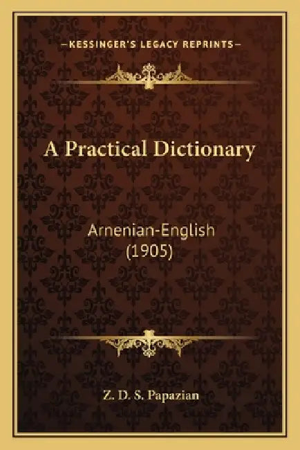 A Practical Dictionary: Arnenian-English (1905) by Z. D. S. Papazian
