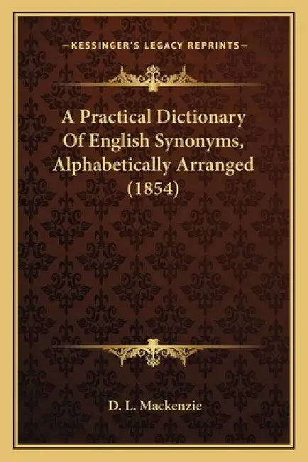 A Practical Dictionary Of English Synonyms, Alphabetically Arranged (1854) by D. L. MacKenzie