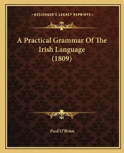 A Practical Grammar Of The Irish Language (1809) by Paul O'Brien
