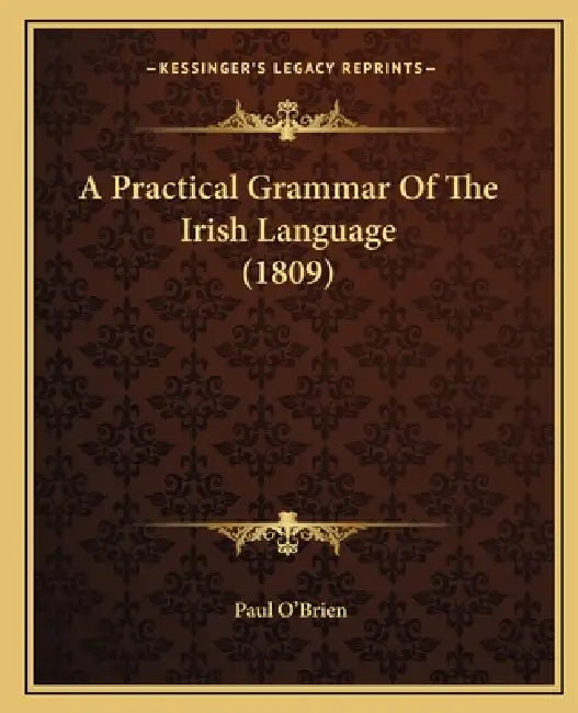 A Practical Grammar Of The Irish Language (1809) by Paul O'Brien
