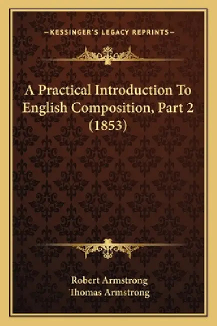 A Practical Introduction To English Composition, Part 2 (1853) by Robert Armstrong, Thomas Armstrong