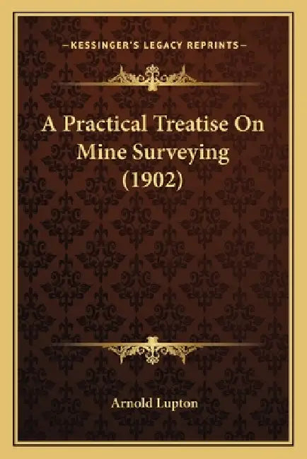 A Practical Treatise On Mine Surveying (1902) by Arnold Lupton