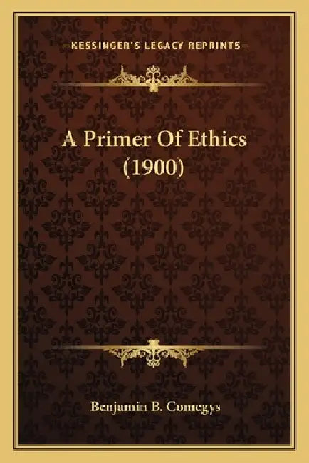 A Primer Of Ethics (1900) by Benjamin B. Comegys