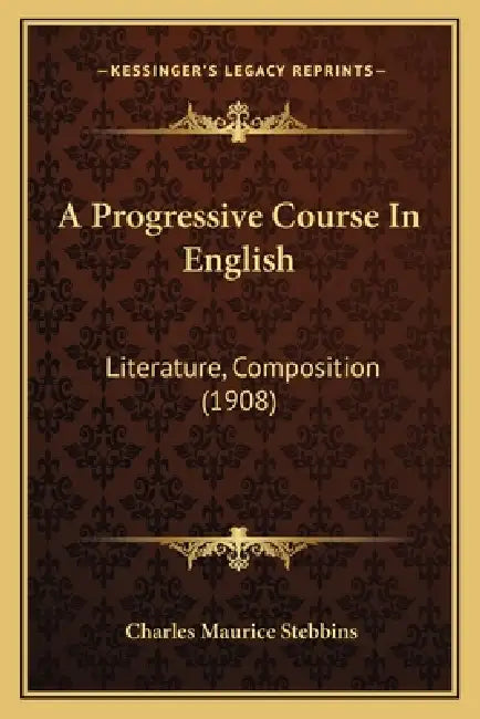 A Progressive Course In English: Literature, Composition (1908) by Charles Maurice Stebbins