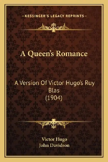 A Queen's Romance: A Version Of Victor Hugo's Ruy Blas (1904) by Victor Hugo, John Davidson