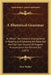 A Rhetorical Grammar: In Which The Common Improprieties In Reading And Speaking Are Detected And The True Sources Of Elegant Pronunciation A by John Walker