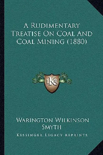 A Rudimentary Treatise On Coal And Coal Mining (1880) by Warington Wilkinson Smyth