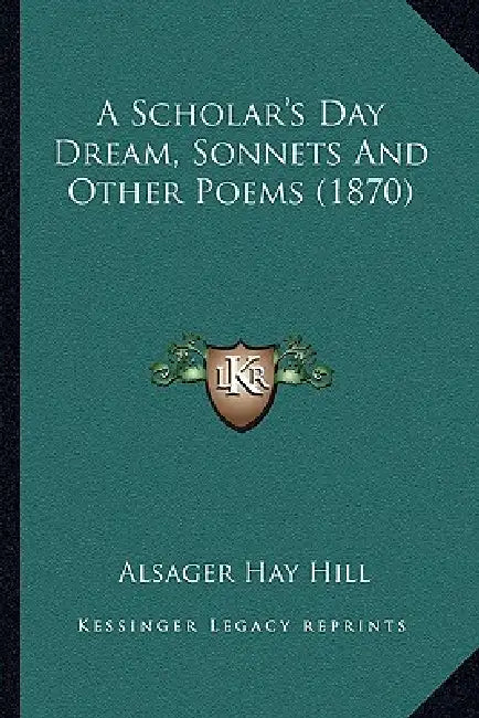 A Scholar's Day Dream, Sonnets And Other Poems (1870) by Alsager Hay Hill