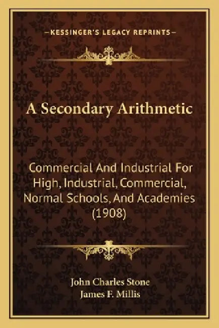A Secondary Arithmetic: Commercial And Industrial For High, Industrial, Commercial, Normal Schools, And Academies (1908) by John Charles Stone, James F. Millis