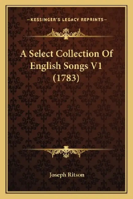 A Select Collection Of English Songs V1 (1783) by Joseph Ritson