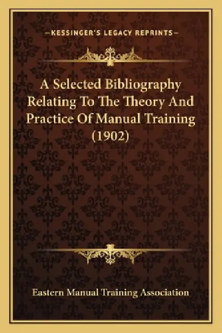 A Selected Bibliography Relating To The Theory And Practice Of Manual Training (1902) by Eastern Manual Training Association
