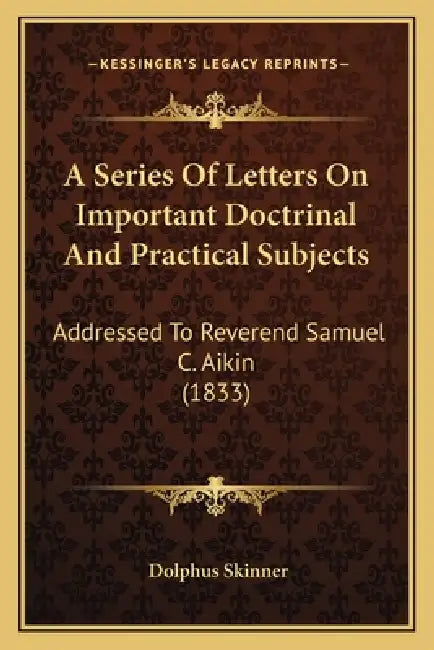 A Series Of Letters On Important Doctrinal And Practical Subjects: Addressed To Reverend Samuel C. Aikin (1833) by Dolphus Skinner