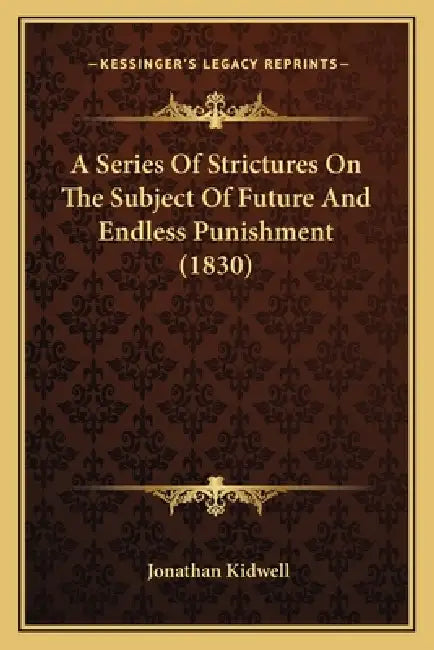 A Series Of Strictures On The Subject Of Future And Endless Punishment (1830) by Jonathan Kidwell