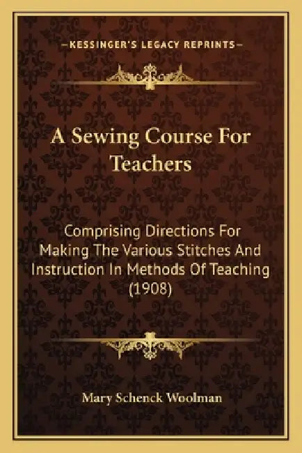 A Sewing Course For Teachers: Comprising Directions For Making The Various Stitches And Instruction In Methods Of Teaching (1908) by Mary Schenck Woolman