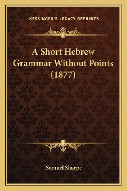 A Short Hebrew Grammar Without Points (1877) by Samuel Sharpe