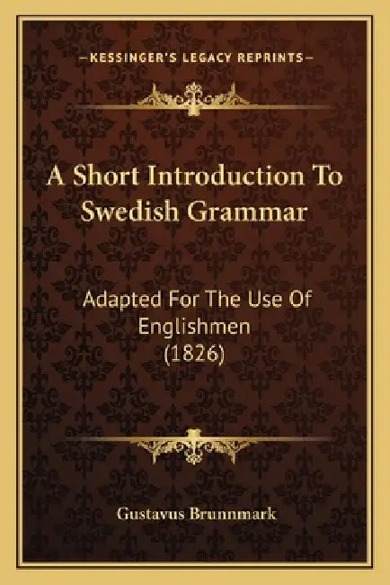 A Short Introduction To Swedish Grammar: Adapted For The Use Of Englishmen (1826) by Gustavus Brunnmark