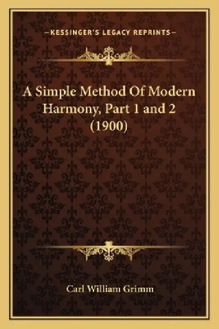 A Simple Method Of Modern Harmony, Part 1 and 2 (1900) by Carl William Grimm