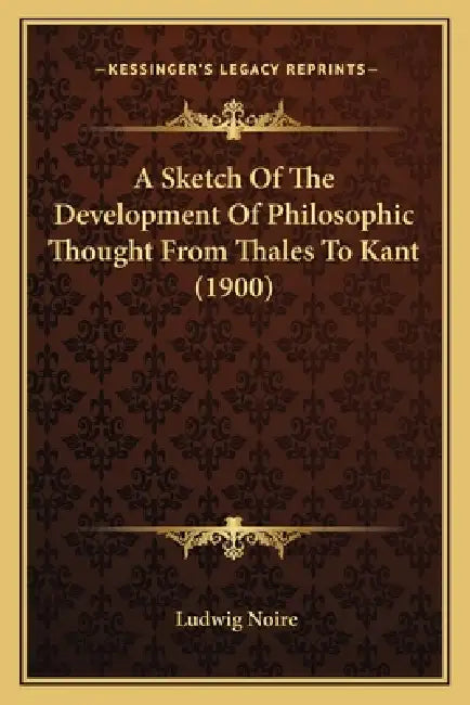 A Sketch Of The Development Of Philosophic Thought From Thales To Kant (1900) by Ludwig Noire