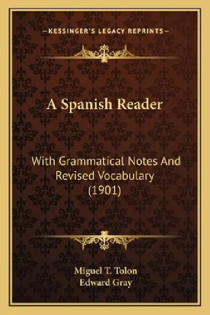 A Spanish Reader: With Grammatical Notes And Revised Vocabulary (1901) by Miguel T. Tolon, Edward Gray