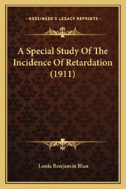 A Special Study Of The Incidence Of Retardation (1911) by Louis Benjamin Blan