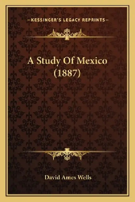 A Study Of Mexico (1887) by David Ames Wells